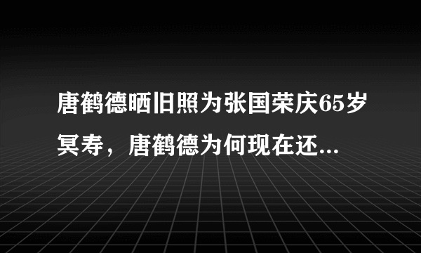 唐鹤德晒旧照为张国荣庆65岁冥寿，唐鹤德为何现在还忘不掉哥哥？