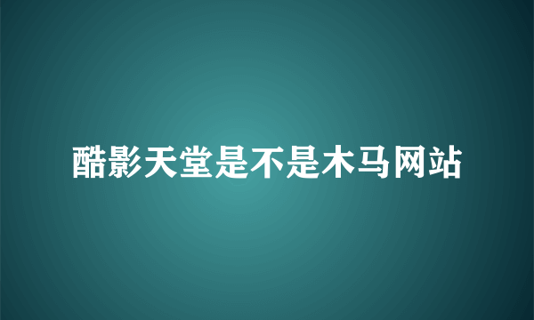 酷影天堂是不是木马网站