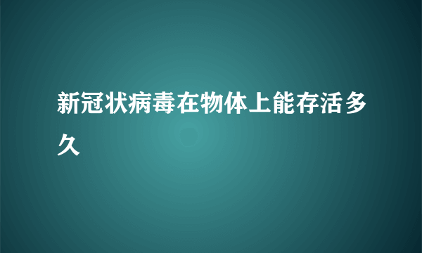 新冠状病毒在物体上能存活多久