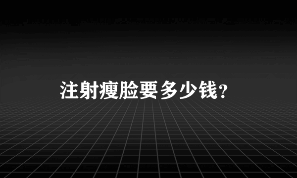 注射瘦脸要多少钱？