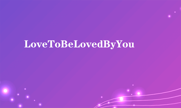 LoveToBeLovedByYou