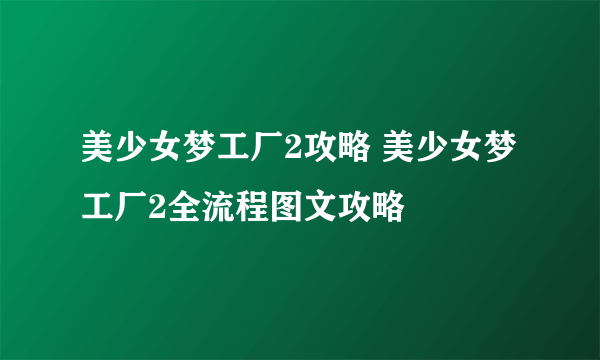 美少女梦工厂2攻略 美少女梦工厂2全流程图文攻略