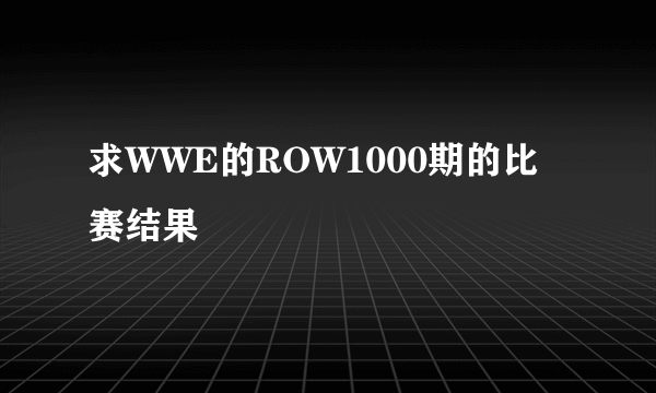 求WWE的ROW1000期的比赛结果