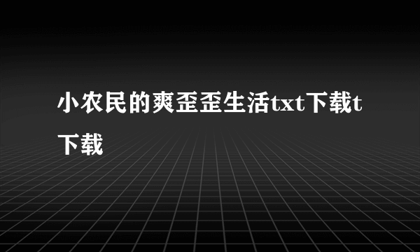 小农民的爽歪歪生活txt下载t下载