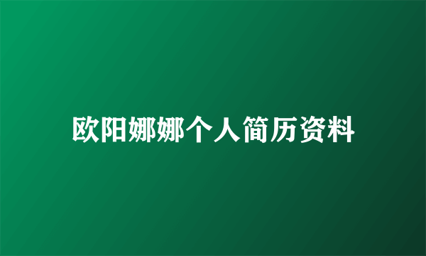 欧阳娜娜个人简历资料