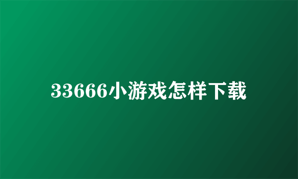 33666小游戏怎样下载