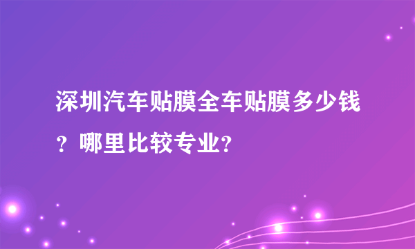 深圳汽车贴膜全车贴膜多少钱？哪里比较专业？