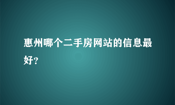 惠州哪个二手房网站的信息最好？