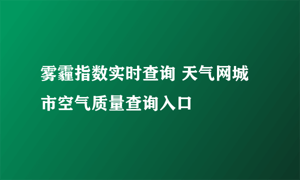 雾霾指数实时查询 天气网城市空气质量查询入口