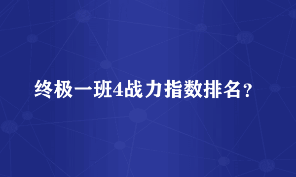 终极一班4战力指数排名？