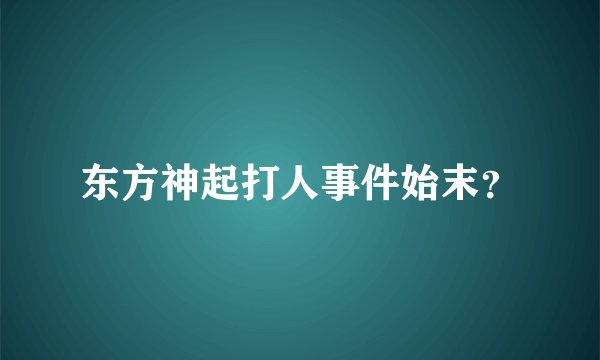 东方神起打人事件始末？