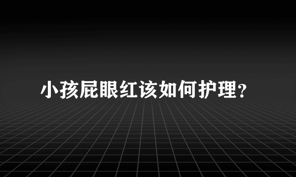 小孩屁眼红该如何护理？