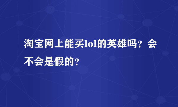 淘宝网上能买lol的英雄吗？会不会是假的？