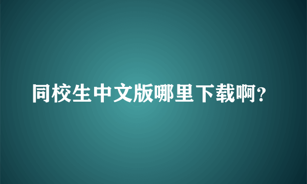 同校生中文版哪里下载啊？