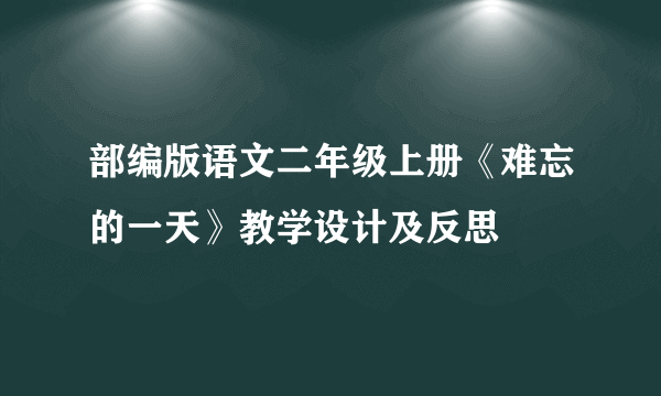 部编版语文二年级上册《难忘的一天》教学设计及反思