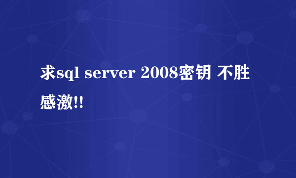 求sql server 2008密钥 不胜感激!!