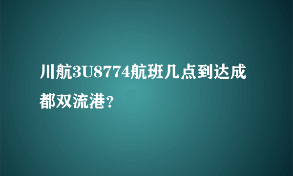 川航3U8774航班几点到达成都双流港？