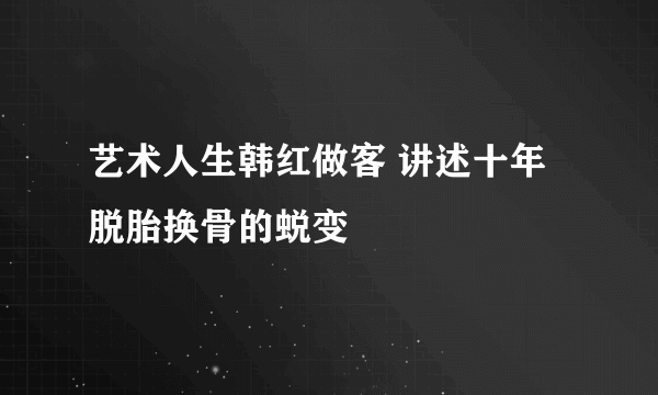 艺术人生韩红做客 讲述十年脱胎换骨的蜕变