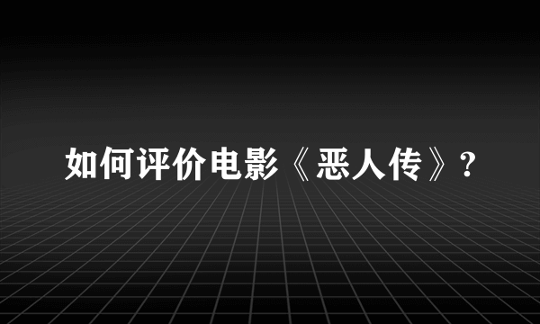 如何评价电影《恶人传》?