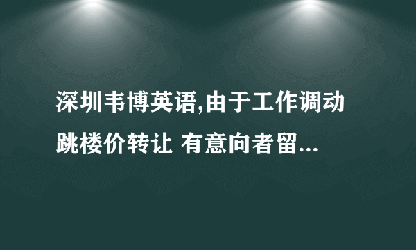 深圳韦博英语,由于工作调动 跳楼价转让 有意向者留言 三个级别