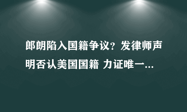 郎朗陷入国籍争议？发律师声明否认美国国籍 力证唯一国籍系中国