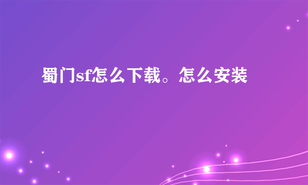 蜀门sf怎么下载。怎么安装