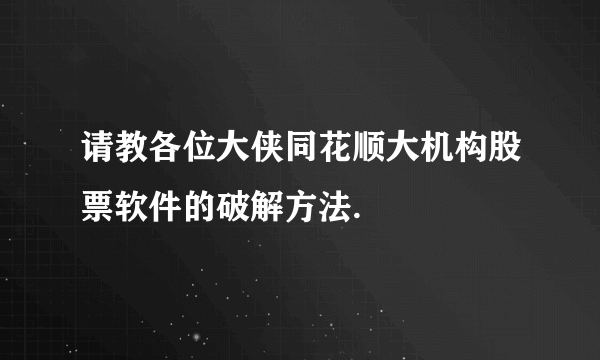 请教各位大侠同花顺大机构股票软件的破解方法.