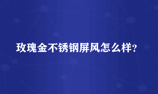 玫瑰金不锈钢屏风怎么样？