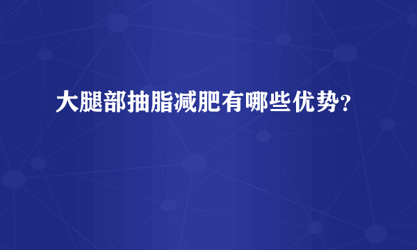 大腿部抽脂减肥有哪些优势？