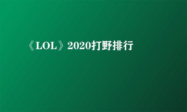 《LOL》2020打野排行