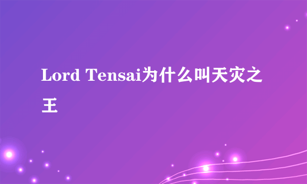 Lord Tensai为什么叫天灾之王