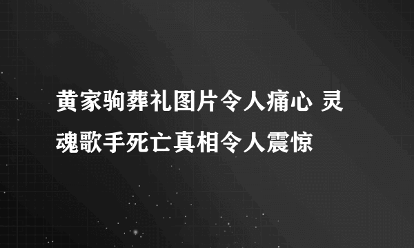 黄家驹葬礼图片令人痛心 灵魂歌手死亡真相令人震惊