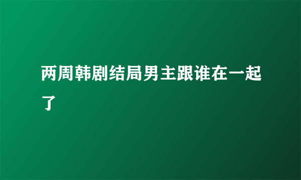 两周韩剧结局男主跟谁在一起了