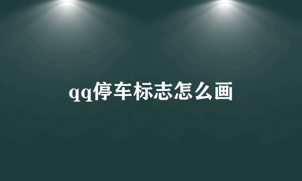 qq停车标志怎么画