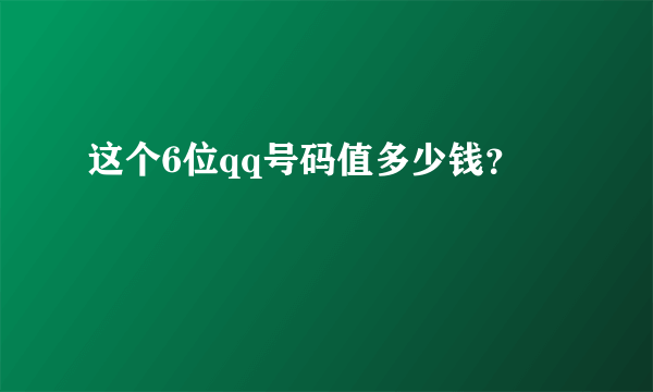 这个6位qq号码值多少钱？