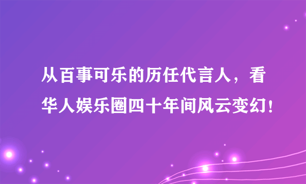 从百事可乐的历任代言人，看华人娱乐圈四十年间风云变幻！