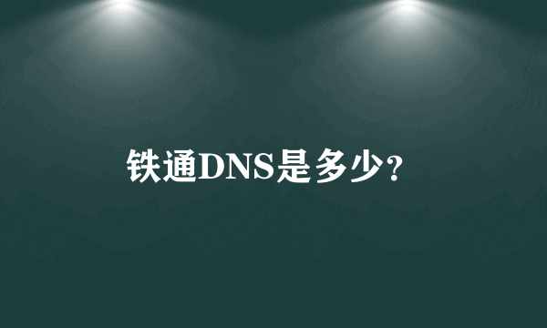 铁通DNS是多少？