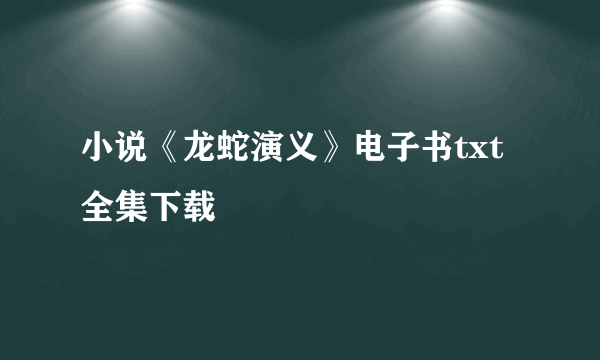 小说《龙蛇演义》电子书txt全集下载