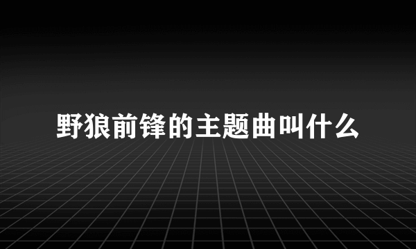 野狼前锋的主题曲叫什么