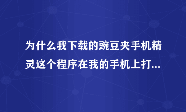 为什么我下载的豌豆夹手机精灵这个程序在我的手机上打不开？我的手机上联想乐phone