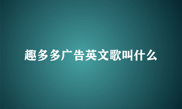 趣多多广告英文歌叫什么