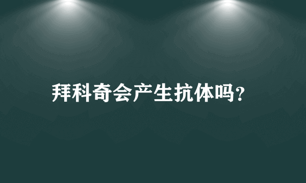 拜科奇会产生抗体吗？