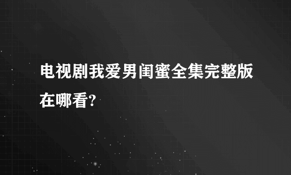 电视剧我爱男闺蜜全集完整版在哪看?