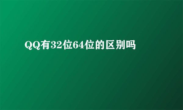 QQ有32位64位的区别吗