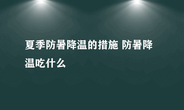 夏季防暑降温的措施 防暑降温吃什么