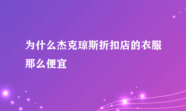 为什么杰克琼斯折扣店的衣服那么便宜