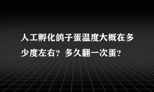 人工孵化鸽子蛋温度大概在多少度左右？多久翻一次蛋？