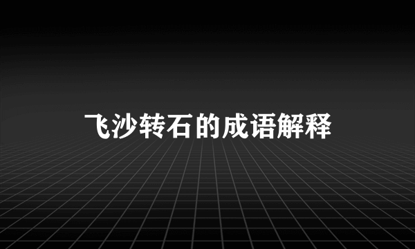 飞沙转石的成语解释