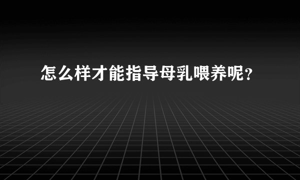 怎么样才能指导母乳喂养呢？