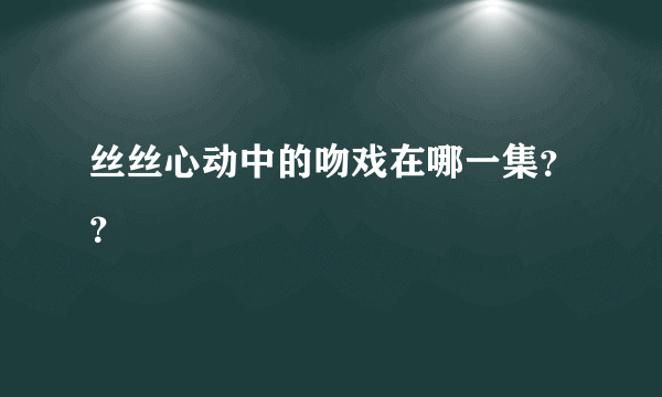 丝丝心动中的吻戏在哪一集？？